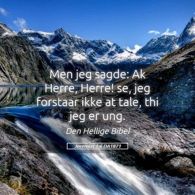 Picture 05 - Jeremias 1:6 DA1871 - Men jeg sagde: Ak Herre, Herre! se, jeg forstaar - Bible Verse Picture