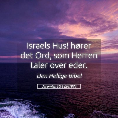 Picture 05 - Jeremias 10:1 DA1871 - Israels Hus! hører det Ord, som Herren taler - Bible Verse Picture