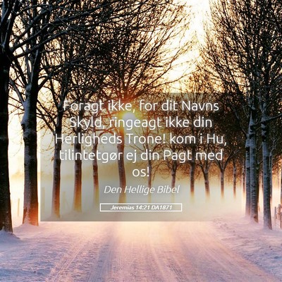 Picture 05 - Jeremias 14:21 DA1871 - Foragt ikke, for dit Navns Skyld, ringeagt ikke - Bible Verse Picture