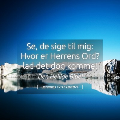 Picture 05 - Jeremias 17:15 DA1871 - Se, de sige til mig: Hvor er Herrens Ord? lad det - Bible Verse Picture