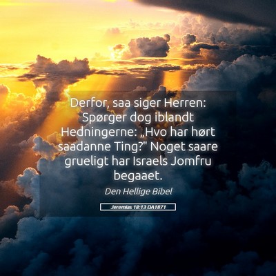 Picture 05 - Jeremias 18:13 DA1871 - Derfor, saa siger Herren: Spørger dog iblandt - Bible Verse Picture