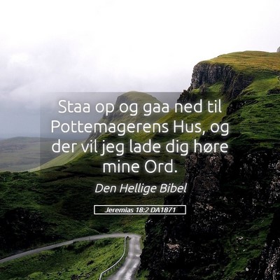 Picture 05 - Jeremias 18:2 DA1871 - Staa op og gaa ned til Pottemagerens Hus, og der - Bible Verse Picture