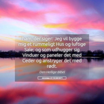 Picture 05 - Jeremias 22:14 DA1871 - ham, der siger: Jeg vil bygge mig et rummeligt - Bible Verse Picture