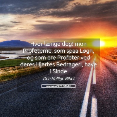 Picture 05 - Jeremias 23:26 DA1871 - Hvor længe dog! mon Profeterne, som spaa Løgn, - Bible Verse Picture