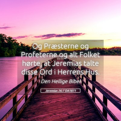 Picture 05 - Jeremias 26:7 DA1871 - Og Præsterne og Profeterne og alt Folket hørte, - Bible Verse Picture