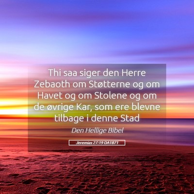 Picture 05 - Jeremias 27:19 DA1871 - Thi saa siger den Herre Zebaoth om Støtterne og - Bible Verse Picture