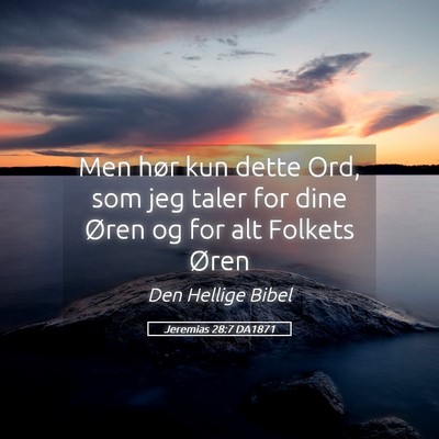 Picture 05 - Jeremias 28:7 DA1871 - Men hør kun dette Ord, som jeg taler for dine - Bible Verse Picture