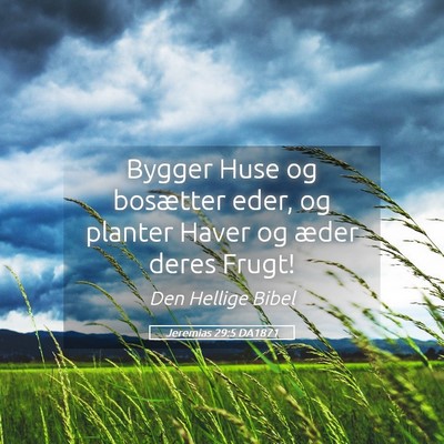 Picture 05 - Jeremias 29:5 DA1871 - Bygger Huse og bosætter eder, og planter Haver - Bible Verse Picture