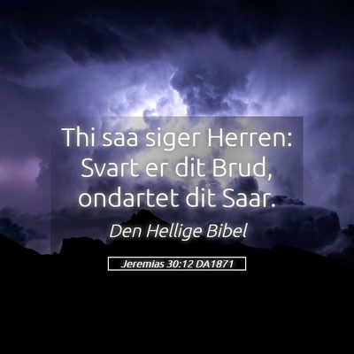 Picture 05 - Jeremias 30:12 DA1871 - Thi saa siger Herren: Svart er dit Brud, ondartet - Bible Verse Picture