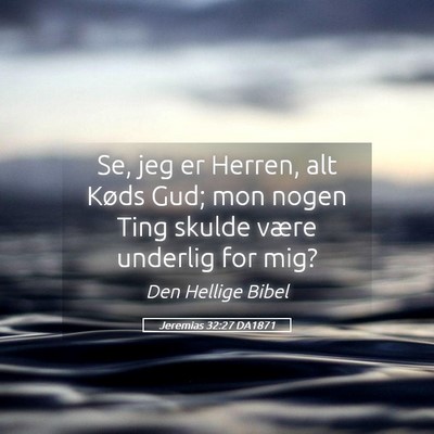 Picture 05 - Jeremias 32:27 DA1871 - Se, jeg er Herren, alt Køds Gud; mon nogen Ting - Bible Verse Picture