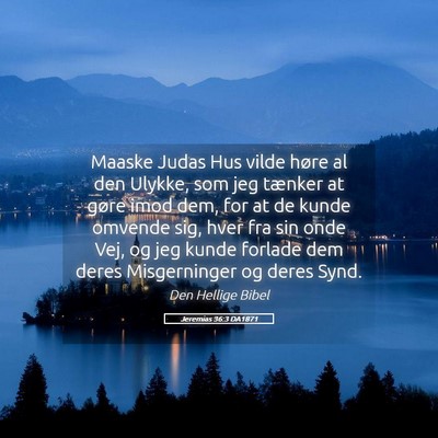 Picture 05 - Jeremias 36:3 DA1871 - Maaske Judas Hus vilde høre al den Ulykke, som - Bible Verse Picture