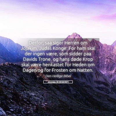 Picture 05 - Jeremias 36:30 DA1871 - Derfor, saa siger Herren om Jojakim, Judas Konge: - Bible Verse Picture