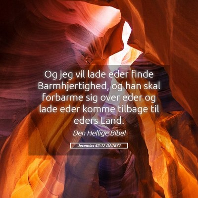 Picture 05 - Jeremias 42:12 DA1871 - Og jeg vil lade eder finde Barmhjertighed, og han - Bible Verse Picture