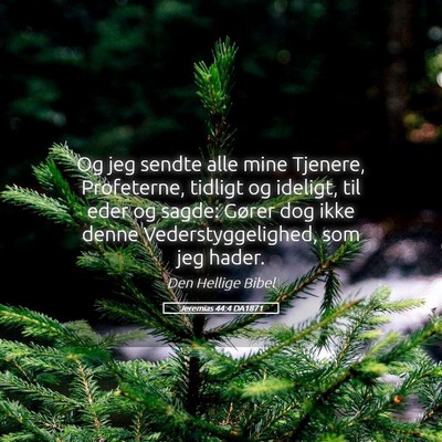 Picture 05 - Jeremias 44:4 DA1871 - Og jeg sendte alle mine Tjenere, Profeterne, - Bible Verse Picture