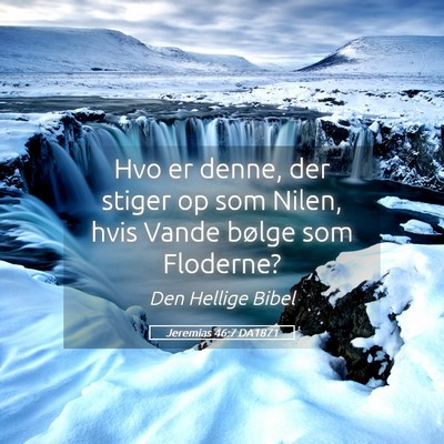 Picture 05 - Jeremias 46:7 DA1871 - Hvo er denne, der stiger op som Nilen, hvis Vande - Bible Verse Picture