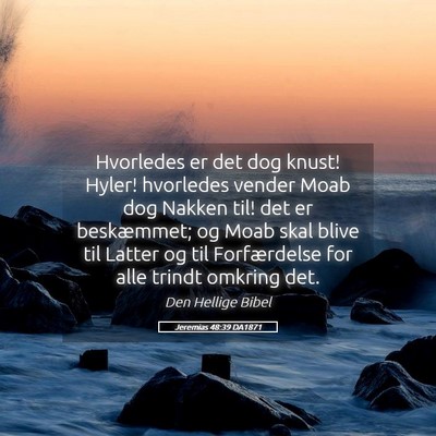 Picture 05 - Jeremias 48:39 DA1871 - Hvorledes er det dog knust! Hyler! hvorledes - Bible Verse Picture