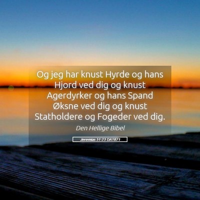 Picture 05 - Jeremias 51:23 DA1871 - Og jeg har knust Hyrde og hans Hjord ved dig og - Bible Verse Picture