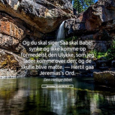Picture 05 - Jeremias 51:64 DA1871 - Og du skal sige: Saa skal Babel synke og ikke - Bible Verse Picture