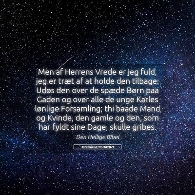 Picture 05 - Jeremias 6:11 DA1871 - Men af Herrens Vrede er jeg fuld, jeg er træt af - Bible Verse Picture