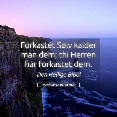 Picture 05 - Jeremias 6:30 DA1871 - Forkastet Sølv kalder man dem; thi Herren har - Bible Verse Picture