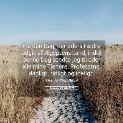 Picture 05 - Jeremias 7:25 DA1871 - Fra den Dag, der eders Fædre udgik af Ægyptens - Bible Verse Picture