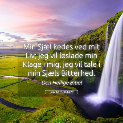 Picture 05 - Job 10:1 DA1871 - Min Sjæl kedes ved mit Liv; jeg vil løslade min - Bible Verse Picture