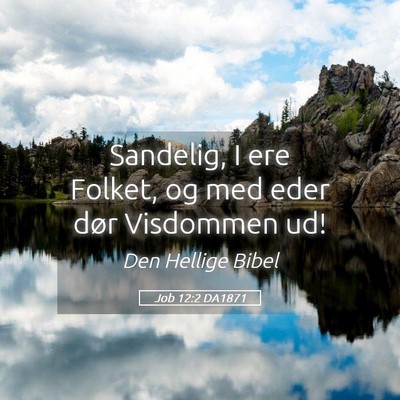 Picture 05 - Job 12:2 DA1871 - Sandelig, I ere Folket, og med eder dør - Bible Verse Picture