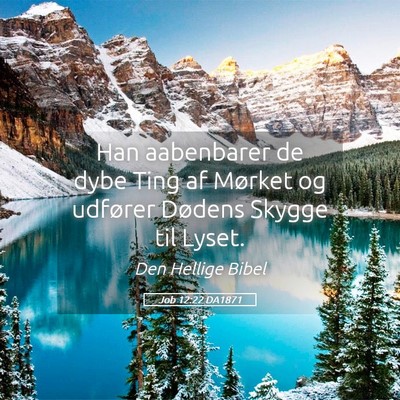 Picture 05 - Job 12:22 DA1871 - Han aabenbarer de dybe Ting af Mørket og - Bible Verse Picture