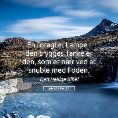 Picture 05 - Job 12:5 DA1871 - En foragtet Lampe i den trygges Tanke er den, som - Bible Verse Picture