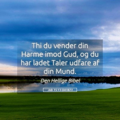 Picture 05 - Job 15:13 DA1871 - Thi du vender din Harme imod Gud, og du har ladet - Bible Verse Picture