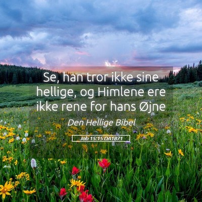 Picture 05 - Job 15:15 DA1871 - Se, han tror ikke sine hellige, og Himlene ere - Bible Verse Picture