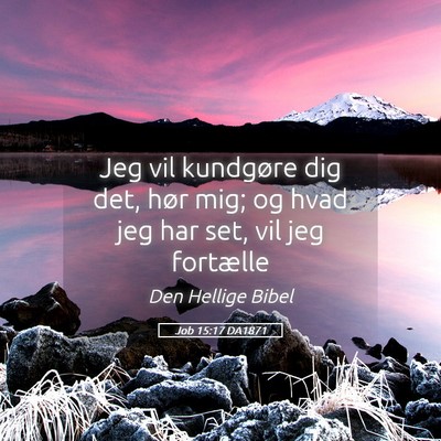 Picture 05 - Job 15:17 DA1871 - Jeg vil kundgøre dig det, hør mig; og hvad jeg - Bible Verse Picture