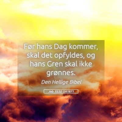 Picture 05 - Job 15:32 DA1871 - Før hans Dag kommer, skal det opfyldes, og hans - Bible Verse Picture