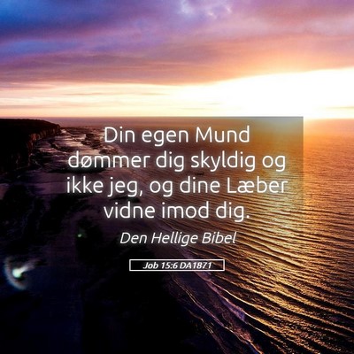 Picture 05 - Job 15:6 DA1871 - Din egen Mund dømmer dig skyldig og ikke jeg, og - Bible Verse Picture