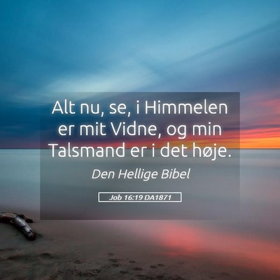 Picture 05 - Job 16:19 DA1871 - Alt nu, se, i Himmelen er mit Vidne, og min - Bible Verse Picture