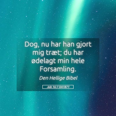 Picture 05 - Job 16:7 DA1871 - Dog, nu har han gjort mig træt; du har ødelagt - Bible Verse Picture