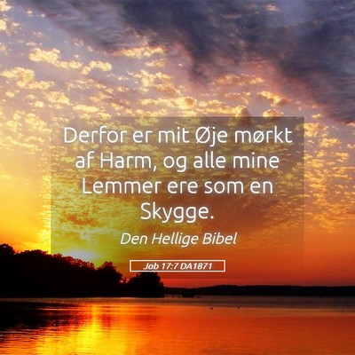Picture 05 - Job 17:7 DA1871 - Derfor er mit Øje mørkt af Harm, og alle mine - Bible Verse Picture