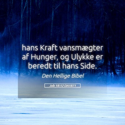 Picture 05 - Job 18:12 DA1871 - hans Kraft vansmægter af Hunger, og Ulykke er - Bible Verse Picture
