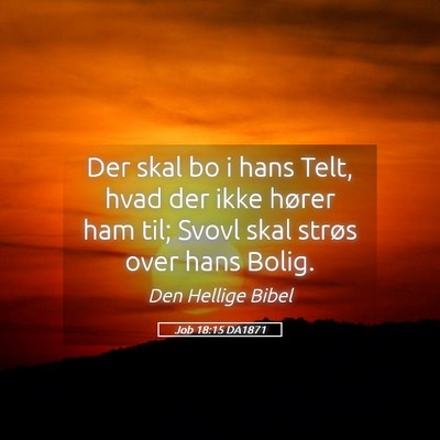 Picture 05 - Job 18:15 DA1871 - Der skal bo i hans Telt, hvad der ikke hører ham - Bible Verse Picture