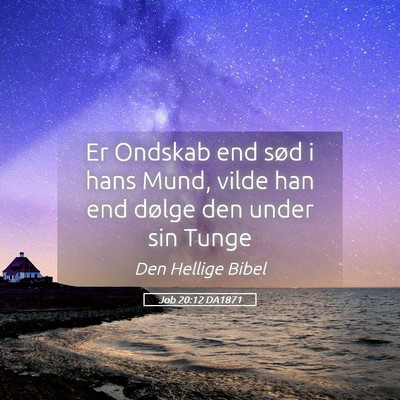 Picture 05 - Job 20:12 DA1871 - Er Ondskab end sød i hans Mund, vilde han end - Bible Verse Picture