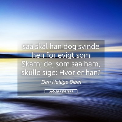 Picture 05 - Job 20:7 DA1871 - saa skal han dog svinde hen for evigt som Skarn; - Bible Verse Picture