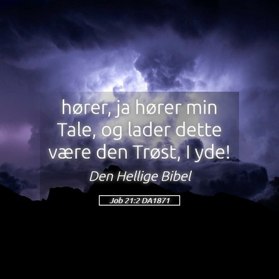 Picture 05 - Job 21:2 DA1871 - hører, ja hører min Tale, og lader dette være - Bible Verse Picture