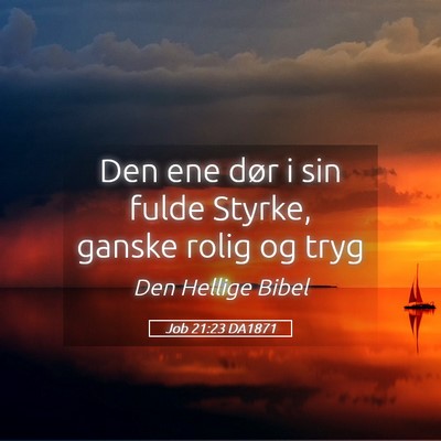 Picture 05 - Job 21:23 DA1871 - Den ene dør i sin fulde Styrke, ganske rolig og - Bible Verse Picture