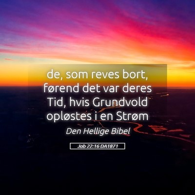 Picture 05 - Job 22:16 DA1871 - de, som reves bort, førend det var deres Tid, - Bible Verse Picture