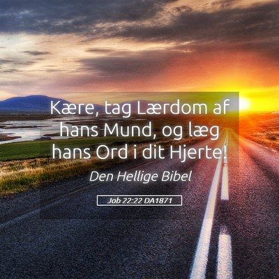 Picture 05 - Job 22:22 DA1871 - Kære, tag Lærdom af hans Mund, og læg hans Ord - Bible Verse Picture