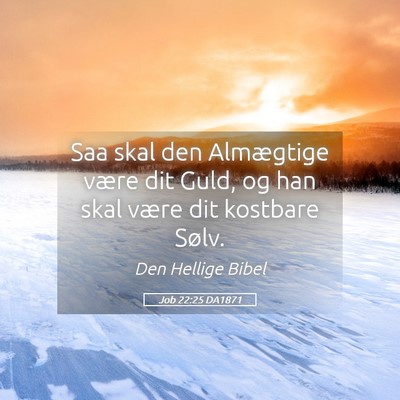 Picture 05 - Job 22:25 DA1871 - Saa skal den Almægtige være dit Guld, og han - Bible Verse Picture