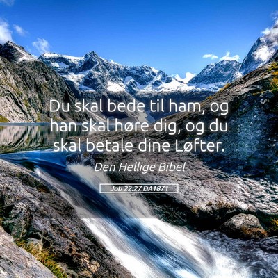 Picture 05 - Job 22:27 DA1871 - Du skal bede til ham, og han skal høre dig, og - Bible Verse Picture