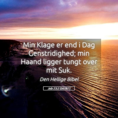 Picture 05 - Job 23:2 DA1871 - Min Klage er end i Dag Genstridighed; min Haand - Bible Verse Picture