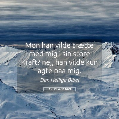 Picture 05 - Job 23:6 DA1871 - Mon han vilde trætte med mig i sin store Kraft? - Bible Verse Picture