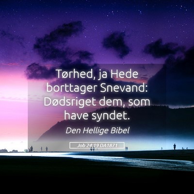 Picture 05 - Job 24:19 DA1871 - Tørhed, ja Hede borttager Snevand: Dødsriget - Bible Verse Picture